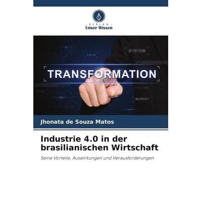 Industrie 4.0 in der brasilianischen Wirtschaft, Taschenbuch von Jhonata de Souza Matos, Verlag Unser Wissen, 978-620-5-27955-7