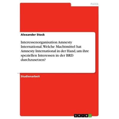 Interessenorganisation Amnesty International. Welche Machtmittel hat Amnesty International in der Hand, um ihre speziellen Interessen in der BRD