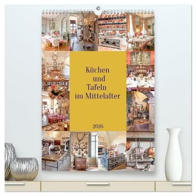 Küchen und Tafeln im Mittelalter (hochwertiger Premium Wandkalender 2026 DIN A2 hoch), Kunstdruck in Hochglanz