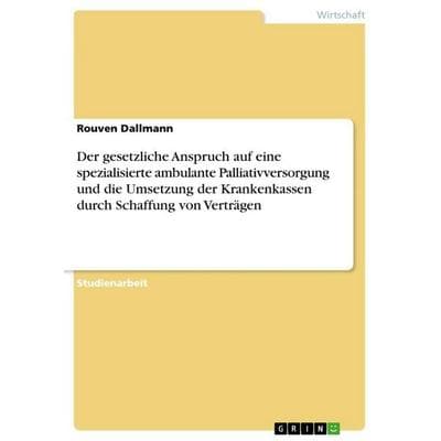 Der gesetzliche Anspruch auf eine spezialisierte ambulante Palliativversorgung und die Umsetzung der Krankenkassen durch Schaffung von Verträgen,