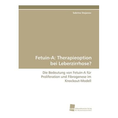 Fetuin-A: Therapieoption bei Leberzirrhose?, Taschenbuch von Sabrina Stojanov, Südwestdeutscher Verlag für Hochschulschriften, 978-3-8381-1332-6