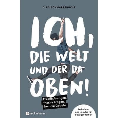 Ich, die Welt und DER da oben! - Freche Ansagen, frische Fragen, fromme Gebete, Taschenbuch von Dirk Schwarzenbolz, Neukirchener Verlagsgesellschaft,