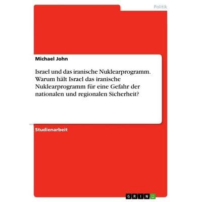 Israel und das iranische Nuklearprogramm. Warum hält Israel das iranische Nuklearprogramm für eine Gefahr der nationalen und regionalen Sicherheit?,