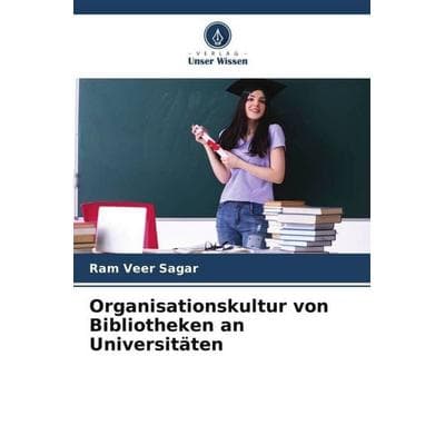 Organisationskultur von Bibliotheken an Universitäten, Taschenbuch von Ram Veer Sagar, Verlag Unser Wissen, 978-620-4-85979-8