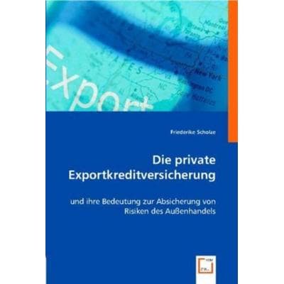 Friederike Scholze: Die private Exportkreditversicherung, Taschenbuch von Friederike Scholze, VDM, 978-3-8364-7583-9