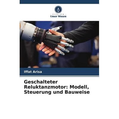 Geschalteter Reluktanzmotor: Modell, Steuerung und Bauweise, Taschenbuch von Iffat Arisa, Verlag Unser Wissen, 978-620-4-83123-7