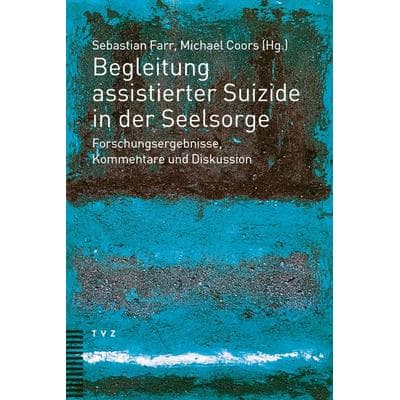 Begleitung assistierter Suizide in der Seelsorge, Taschenbuch von , Theologischer Verlag Zürich, 978-3-290-18736-1