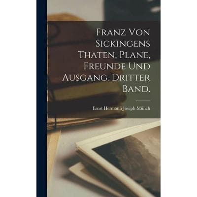 Franz von Sickingens Thaten, Plane, Freunde und Ausgang. Dritter Band., Gebundene Ausgabe von , Legare Street Press, 978-1-01-818921-5