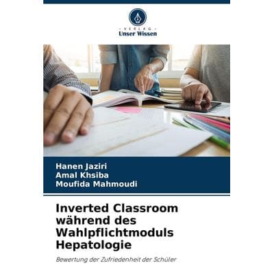 Inverted Classroom während des Wahlpflichtmoduls Hepatologie, Taschenbuch von Hanen Jaziri,Amal khsiba,Moufida Mahmoudi, Verlag Unser Wissen,
