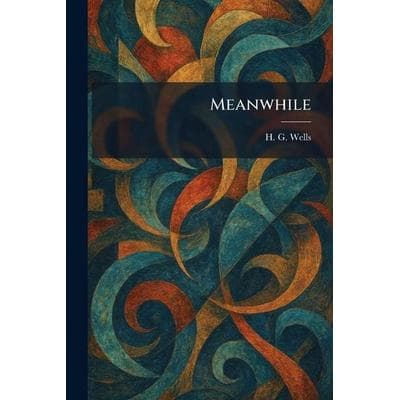 Meanwhile, Taschenbuch von H. G. Wells, British Library, Historical Print Editions, 978-1-02-542263-3