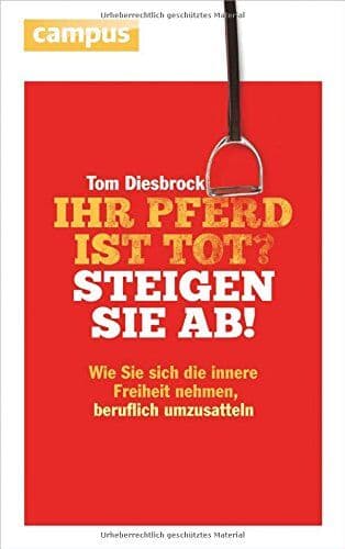 Tom Diesbrock - Ihr Pferd ist tot? Steigen Sie ab!: Wie Sie sich die innere Freiheit nehmen, beruflich umzusatteln - Preis vom 18.10.2026 19:22:15 h