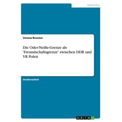 Die Oder-Neiße-Grenze als 'Freundschaftsgrenze' zwischen DDR und VR Polen, Taschenbuch von Verena Brunner, GRIN, 978-3-638-74993-0