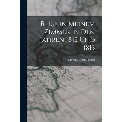 Reise in Meinem Zimmer in Den Jahren 1812 Und 1813, Taschenbuch von Friedrich David Jaquet, Legare Street Press, 978-1-01-711762-2