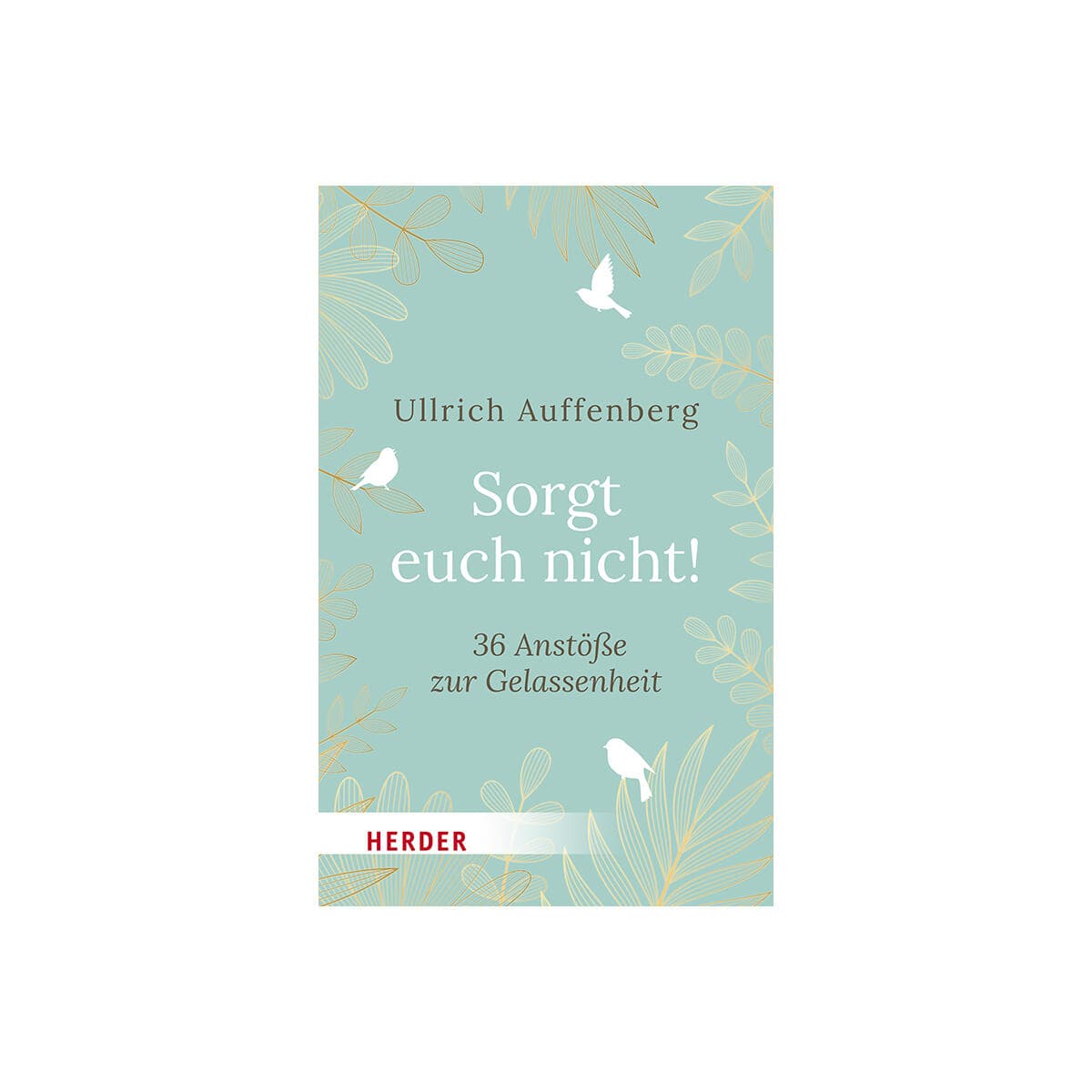 Sorgt euch nicht!