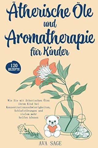 Ava Sage - Ätherische Öle und Aromatherapie für Kinder: Wie Sie mit ätherischen Ölen ihrem Kind bei Konzentrationsschwierigkeiten, Schlafstörungen und vielem mehr helfen können. Inkl. über 120 Rezepte - Preis vom 05.10.2026 03:47:11 h