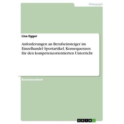 Anforderungen an Berufseinsteiger im Einzelhandel Sportartikel. Konsequenzen für den kompetenzorientierten Unterricht, Taschenbuch von Lisa Egger,