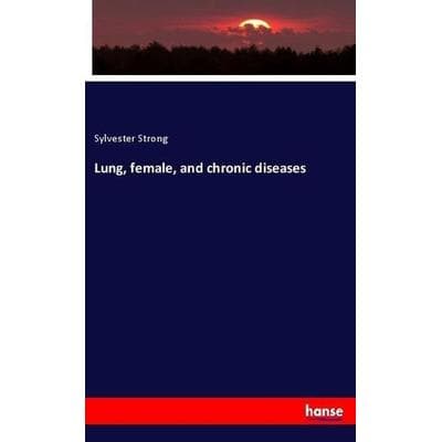 Lung, female, and chronic diseases, Taschenbuch von Sylvester Strong, Hansebooks, 978-3-337-73080-2
