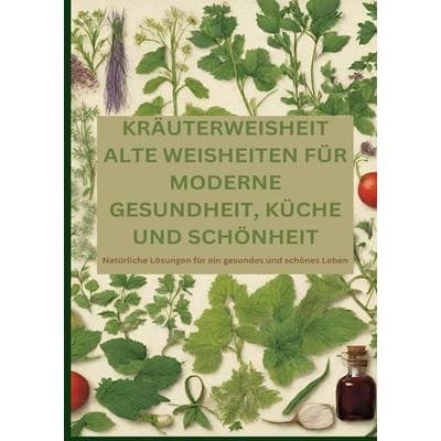 KRÄUTERWEISHEIT: ALTE WEISHEITEN FÜR MODERNE GESUNDHEIT, KÜCHE UND SCHÖNHEIT, Gebundene Ausgabe von Adele Alfons, Tredition, 978-3-384-18113-8