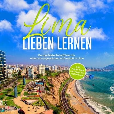 Lima lieben lernen: Der perfekte Reiseführer für einen unvergesslichen Aufenthalt in Lima - inkl. Insider-Tipps und Tipps zum Geldsparen - Mirella