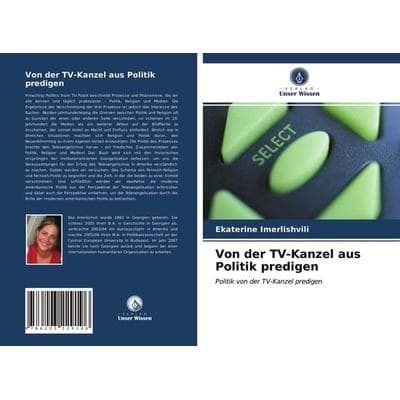 Von der TV-Kanzel aus Politik predigen, Taschenbuch von Ekaterine Imerlishvili, Verlag Unser Wissen, 978-620-3-22919-6