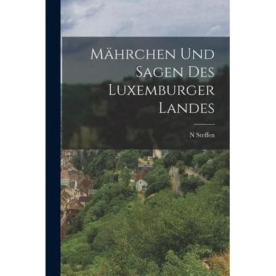 Mährchen Und Sagen Des Luxemburger Landes, Taschenbuch von N. Steffen, Legare Street Press, 978-1-01-712243-5