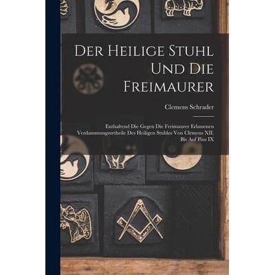 Der Heilige Stuhl und die Freimaurer, Taschenbuch von Clemens Schrader, Legare Street Press, 978-1-01-850948-8