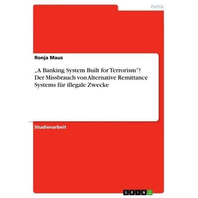 'A Banking System Built for Terrorism'? Der Missbrauch von Alternative Remittance Systems für illegale Zwecke, Taschenbuch von Ronja Maus, GRIN,