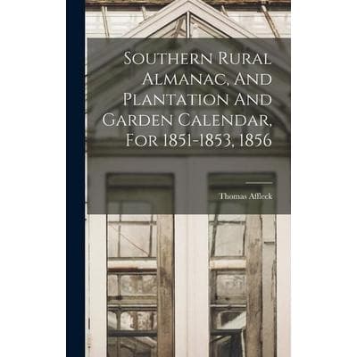 Southern Rural Almanac, And Plantation And Garden Calendar, For 1851-1853, 1856, Gebundene Ausgabe von Thomas Affleck, Creative Media Partners, LLC,