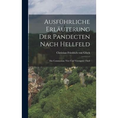 Ausführliche Erläuterung Der Pandecten Nach Hellfeld, Gebundene Ausgabe von , Gale ECCO, Print Editions, 978-1-01-722410-8