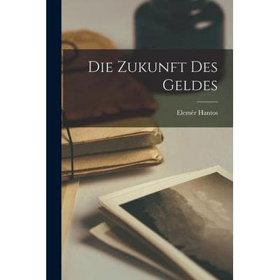 Die Zukunft des Geldes, Taschenbuch von Elemér Hantos, Gale ECCO, Print Editions, 978-1-01-734063-1