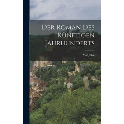 Der Roman Des Künftigen Jahrhunderts, Gebundene Ausgabe von Mór Jókai, Gale ECCO, Print Editions, 978-1-01-738583-0