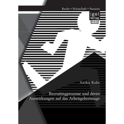 Recruitingprozesse und deren Auswirkungen auf das Arbeitgeberimage, Taschenbuch von Anika Rabe, Igel Verlag RWS, 978-3-95485-056-3