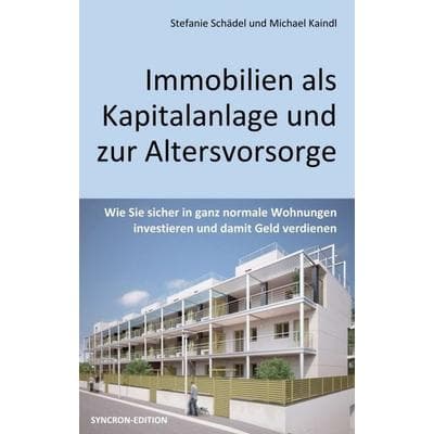 Immobilien als Kapitalanlage und zur Altersvorsorge, Taschenbuch von Michael Kaindl,Stefanie Schädel, Tredition, 978-3-7439-7224-7