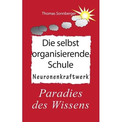 Die selbstorganisierende Schule, Taschenbuch von Thomas Sonnberger, BoD – Books on Demand, 978-3-7392-2769-6