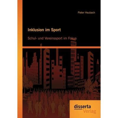 Inklusion im Sport: Schul- und Vereinssport im Fokus, Taschenbuch von Pieter Heubach, Disserta Verlag, 978-3-95425-218-3