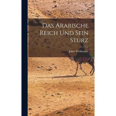 Das Arabische Reich Und Sein Sturz, Gebundene Ausgabe von Julius Wellhausen, Legare Street Press, 978-1-01-715445-0