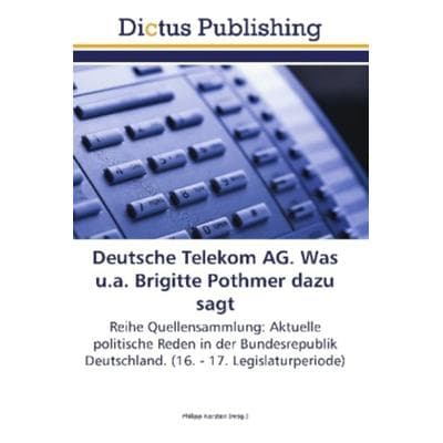 Deutsche Telekom AG. Was u.a. Brigitte Pothmer dazu sagt, Taschenbuch von , Dictus Publishing, 978-3-8454-6766-5