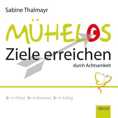 Mühelos Ziele erreichen, durch Achtsamkeit - Sabine Thalmayr, Audio, 4066004653051