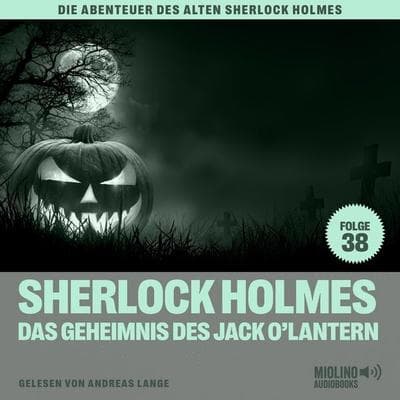 Sherlock Holmes und das Geheimnis des Jack O'Lantern (Die Abenteuer des alten Sherlock Holmes, Folge 38) - Arthur Conan Doyle,Charles Fraser, Audio,