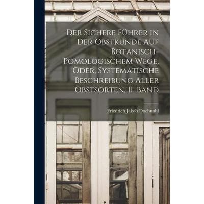 Der sichere Führer in der Obstkunde auf botanisch-pomologischem Wege, oder, systematische Beschreibung aller Obstsorten, II. Band, Taschenbuch von