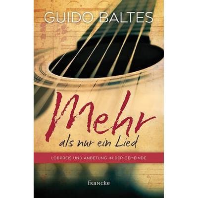 Mehr als nur ein Lied, Gebundene Ausgabe von Guido Baltes, Francke-Buch, 978-3-86827-476-9