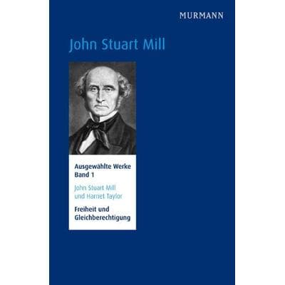John Stuart Mill und Harriet Taylor, Freiheit und Gleichberechtigung., Gebundene Ausgabe von John Stuart Mill, Murmann Publishers, 978-3-86774-177-4