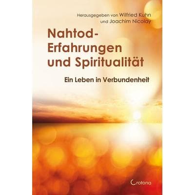 Nahtod-Erfahrungen und Spiritualität, Taschenbuch von Wilfried Kuhn,Joachim Nicolay, Crotona Verlag GmbH, 978-3-86191-265-1