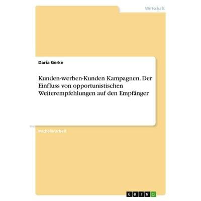 Kunden-werben-Kunden Kampagnen. Der Einfluss von opportunistischen Weiterempfehlungen auf den Empfänger, Taschenbuch von Daria Gerke, GRIN,