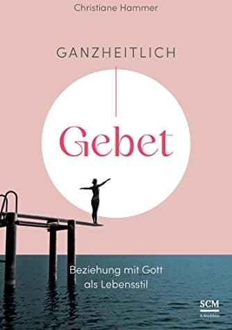 Christiane Hammer - Ganzheitlich Gebet: Beziehung mit Gott als Lebensstil (Gebetsbegleiter) - Preis vom 15.10.2026 23:06:25 h