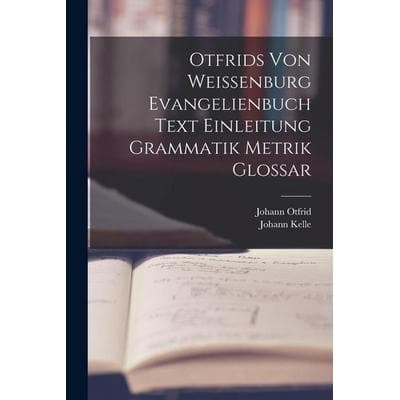 Otfrids Von Weissenburg Evangelienbuch Text Einleitung Grammatik Metrik Glossar, Taschenbuch von Johann Kelle,Johann Otfrid, Legare Street Press,