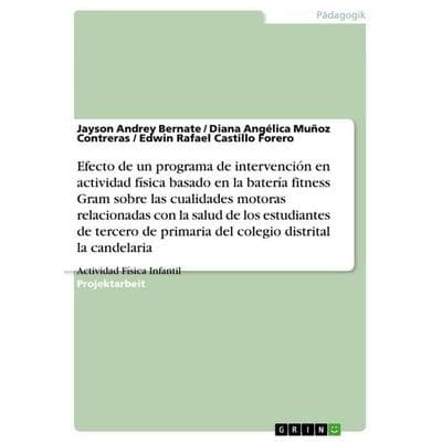 Efecto de un programa de intervención en actividad física basado en la batería fitness Gram sobre las cualidades motoras relacionadas con la salud de,
