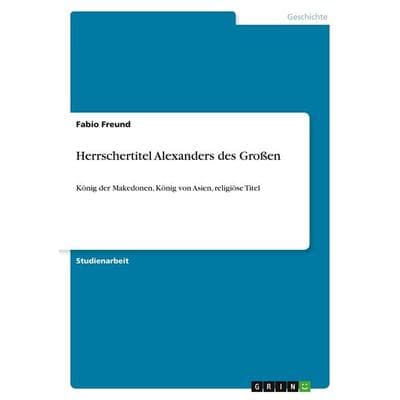 Herrschertitel Alexanders des Großen, Taschenbuch von Fabio Freund, GRIN, 978-3-346-49540-2
