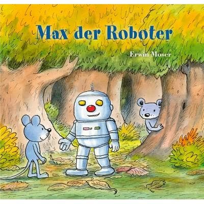 Max der Roboter, Gebundene Ausgabe von Erwin Moser, NordSüd Verlag, 978-3-314-10722-1