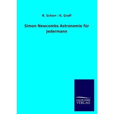 Simon Newcombs Astronomie für Jedermann, Taschenbuch von R. Schorr,K. Graff, Salzwasser, 978-3-8460-1173-7